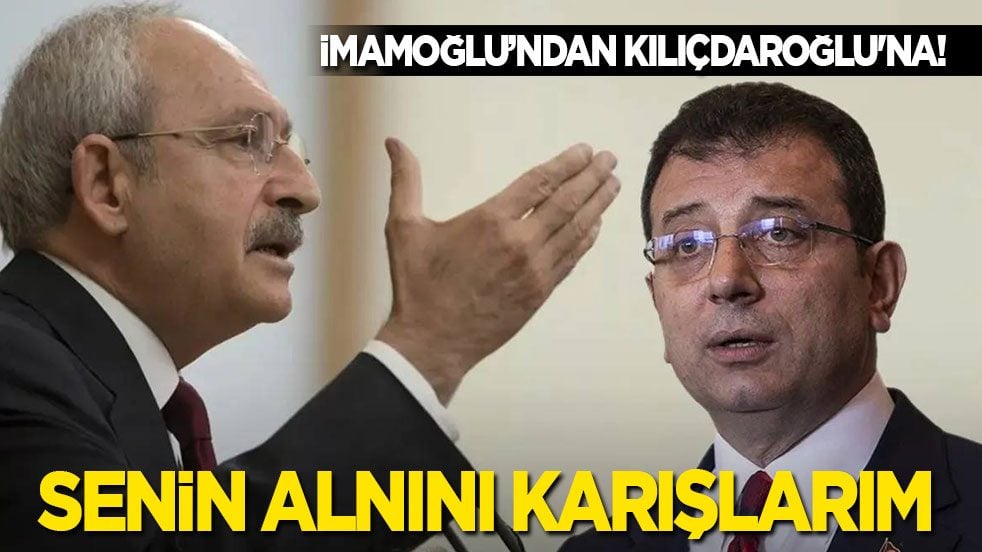 İmamoğlu’ndan Kılıçdaroğlu'na: Senin alnını karışlarım