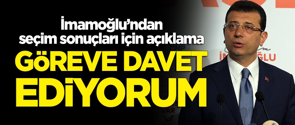 İmamoğlu'ndan 'seçim' açıklaması: Göreve davet ediyorum