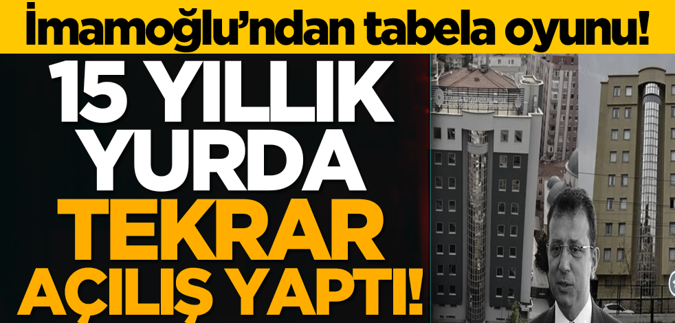 İmamoğlu’ndan tabela oyunu! 15 yıllık yurda tekrar açılış yaptı!