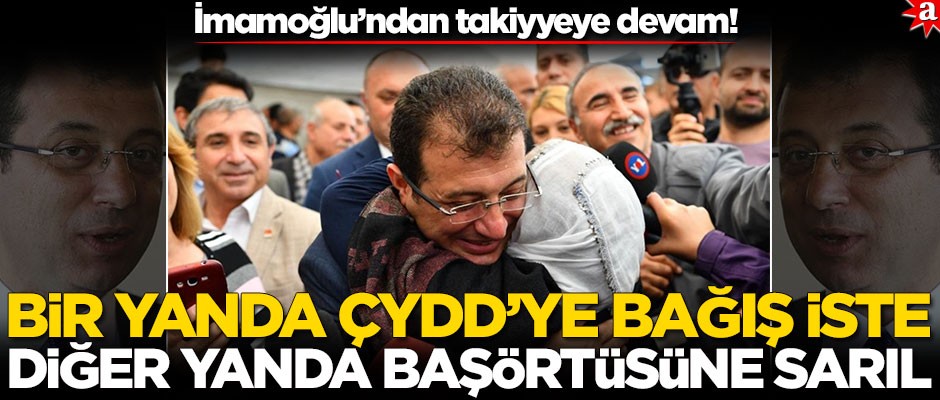 İmamoğlu’ndan takiyyeye devam! Bir yanda ÇYDD’ye bağış iste, bir yandan başörtüsüne sarıl