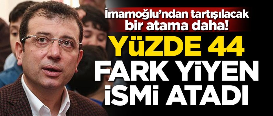 İmamoğlu'ndan tartışılacak bir atama daha! Yüzde 44 fark yiyen ismi atadı