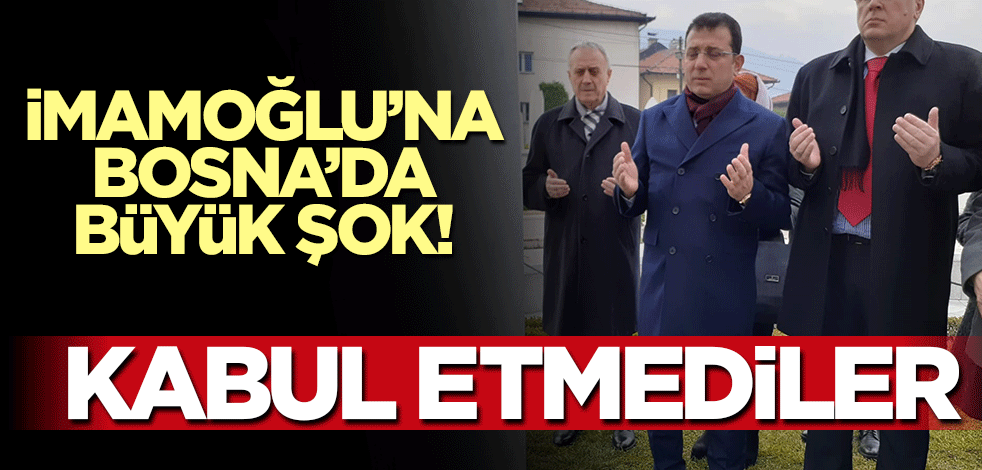 Ekrem İmamoğlu'nu Bosna Hersek'te kabul etmediler