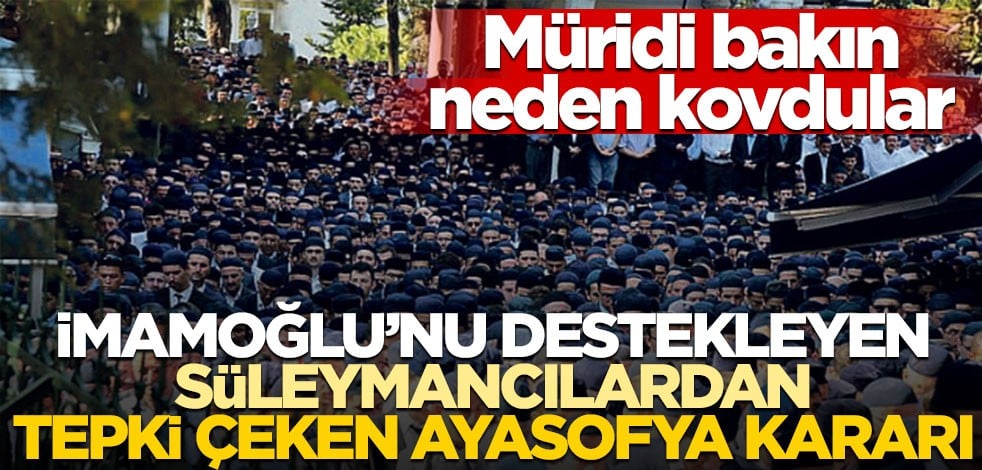 İmamoğlu’nu destekleyen Süleymancılardan tepki çeken Ayasofya kararı! Müridi bakın neden kovdular