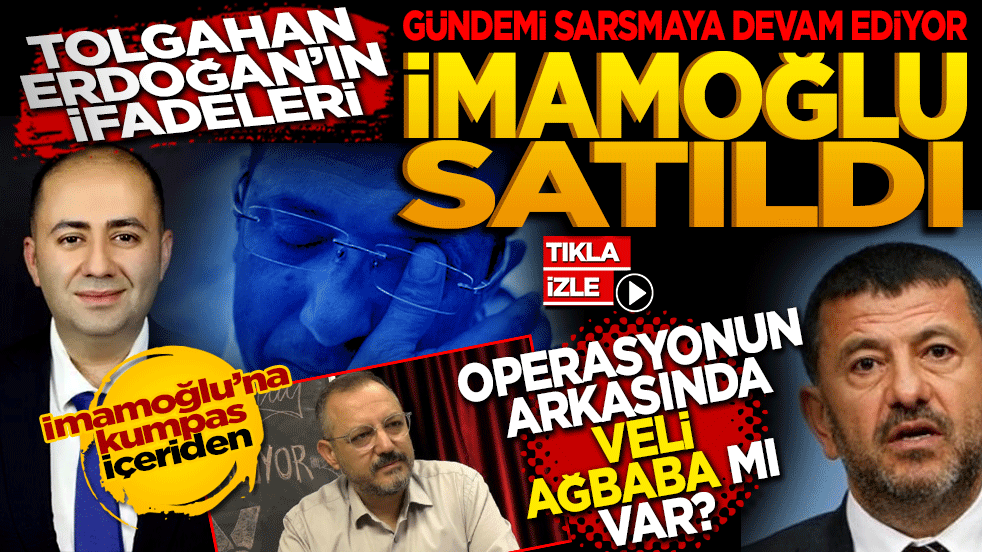 İmamoğlu’nu satmışlar: Operasyonun göbeğinde Veli Ağbaba mı var? Tolgahan Erdoğan’ın iddiaları CHP’yi sarstı
