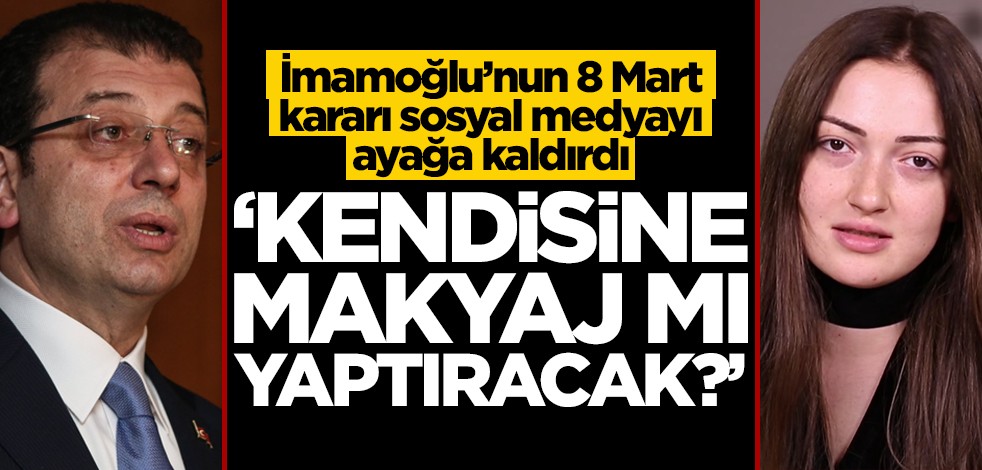 İmamoğlu'nun 8 Mart kararı sosyal medyayı ayağa kaldırdı! "Kendisine makyaj mı yaptıracak?"