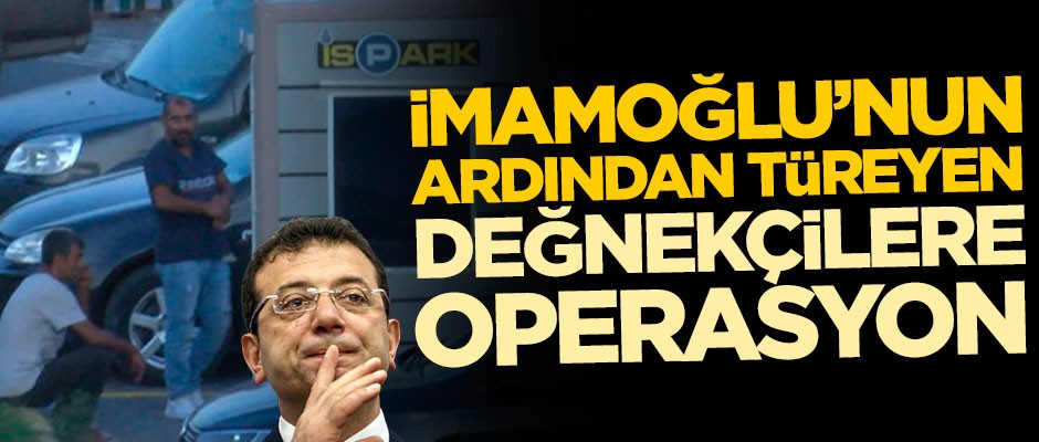 İmamoğlu'nun ardından türeyen değnekçilere operasyon