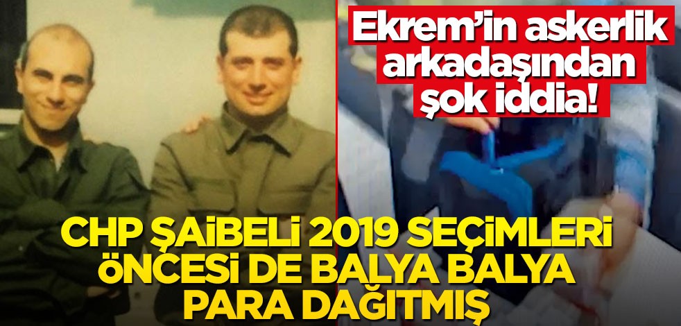 İmamoğlu’nun asker arkadaşından şok iddia! CHP şaibeli 2019 seçimleri öncesi de balya balya para dağıtmış