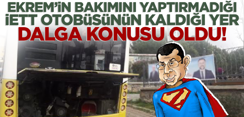 İmamoğlu'nun bakımını yaptırmadığı İETT aracının kaldığı yer dalga konusu oldu!