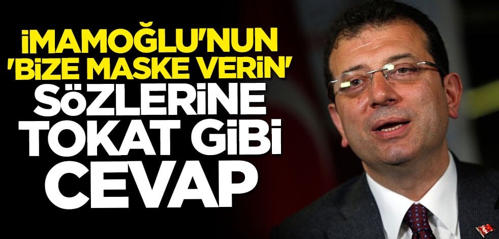 İmamoğlu'nun "Bize maske verin" sözlerine okkalı cevap!
