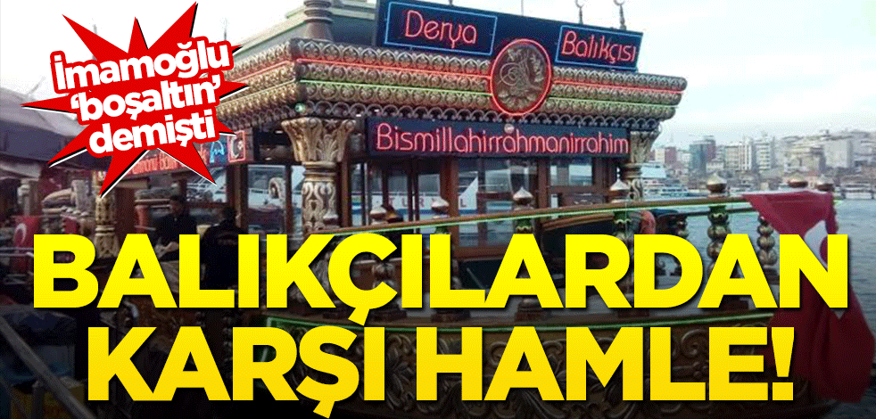 İmamoğlu'nun "boşaltın" dediği balıkçılardan karşı hamle!