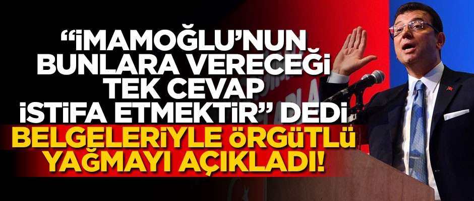 "İmamoğlu’nun bunlara vereceği tek cevap istifa etmektir" dedi, belgeleriyle örgütlü yağmayı açıkladı!