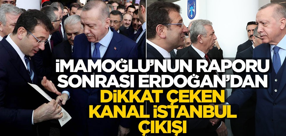 İmamoğlu'nun dün verdiği rapor sonrası Erdoğan'ın Kanal İstanbul sözleri dikkat çekti!