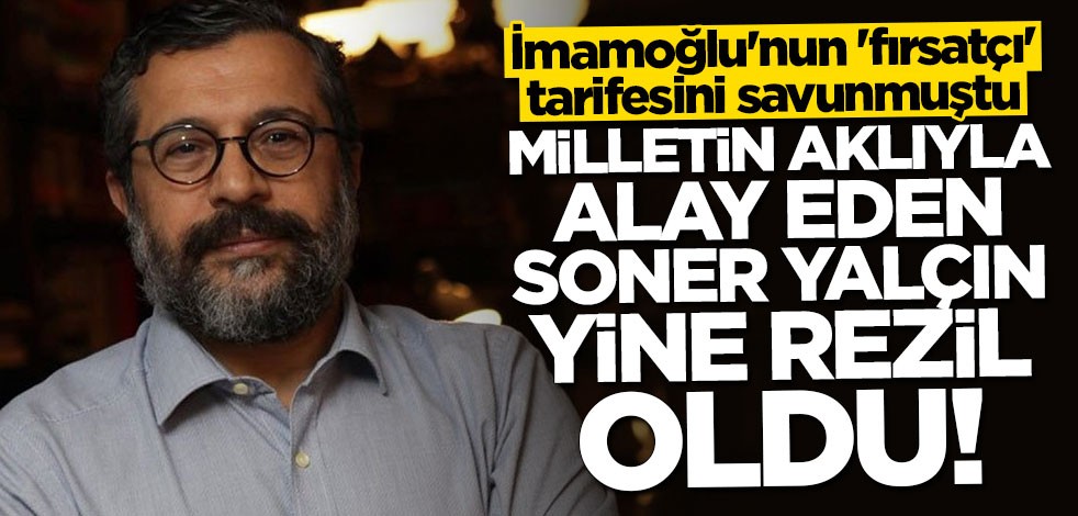 İmamoğlu'nun "fırsatçı" tarifesini savunan Soner Yalçın rezil oldu
