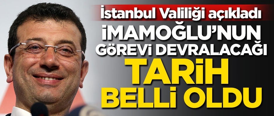 İmamoğlu'nun görevi devralacağı tarih belli oldu