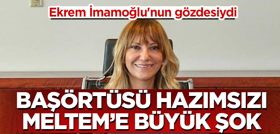 İmamoğlu'nun gözdesiydi! Başörtüsü hazımsızı Yeşim Meltem Şişli’ye büyük şok