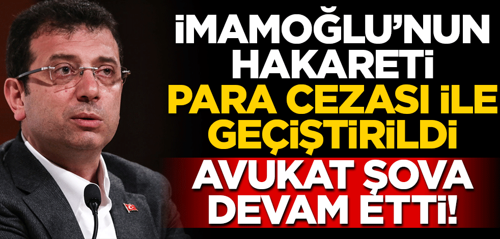 İmamoğlu'nun hakareti para cezası ile geçiştirildi, avukat şova devam etti!