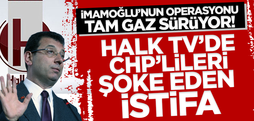 İmamoğlu'nun Halk TV operasyonu tam gaz sürüyor! Kanalda CHP'lileri şoke eden istifa