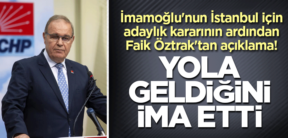 İmamoğlu'nun İstanbul için adaylık kararının ardından Faik Öztrak'tan açıklama! Yola geldiğini ima etti
