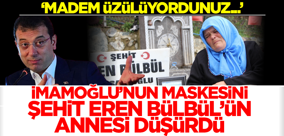 İmamoğlu'nun maskesini Şehit Eren Bülbül'ün annesi düşürdü: Madem üzülüyordunuz...