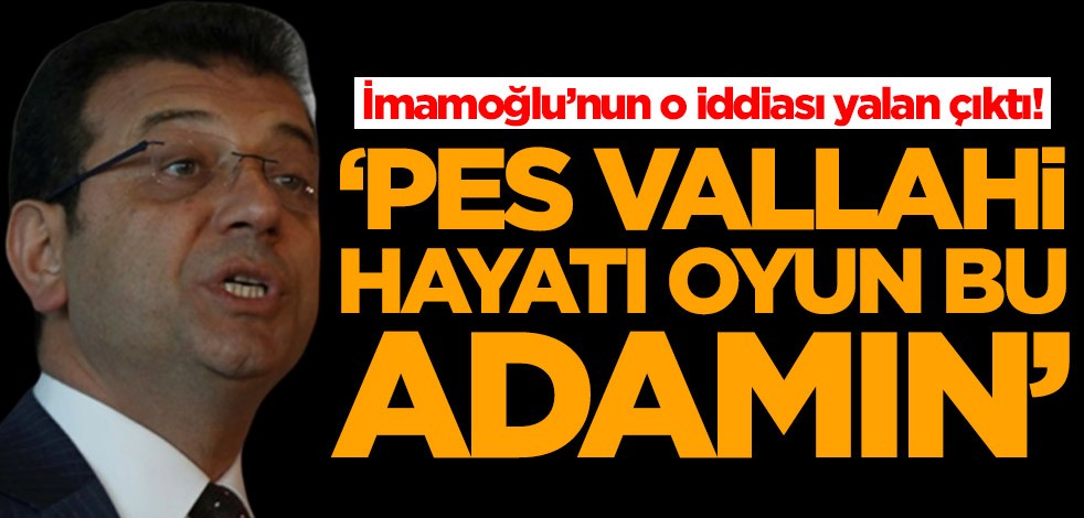 İmamoğlu’nun o iddiası yalan çıktı! 'Pes vallahi pes, hayatı oyun bu adamın'