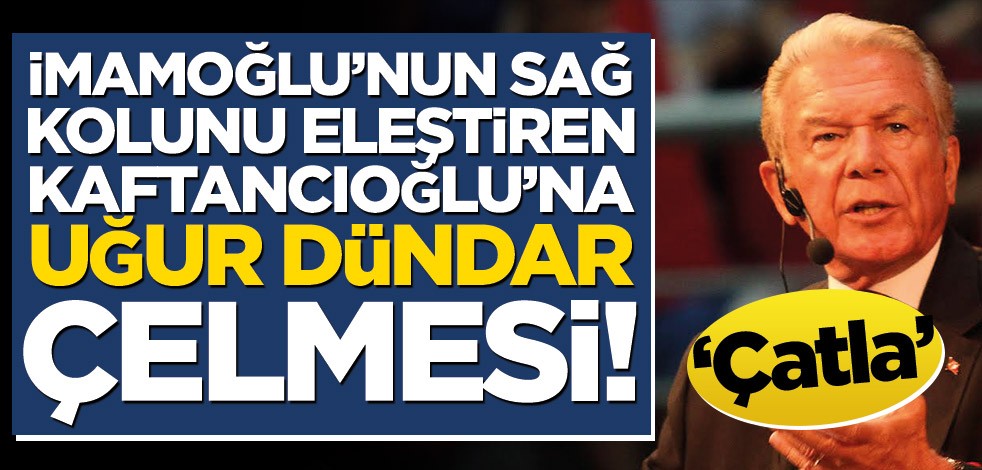 İmamoğlu’nun sağ kolunu eleştiren Kaftancıoğlu’na Uğur Dündar çelmesi! ‘Çatla’