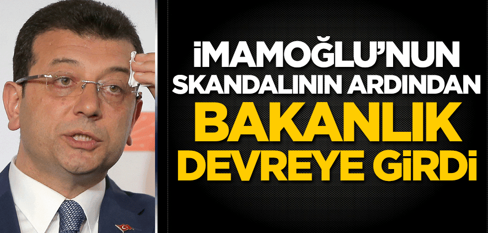 İmamoğlu'nun skandalının ardından Bakanlık devreye girdi!