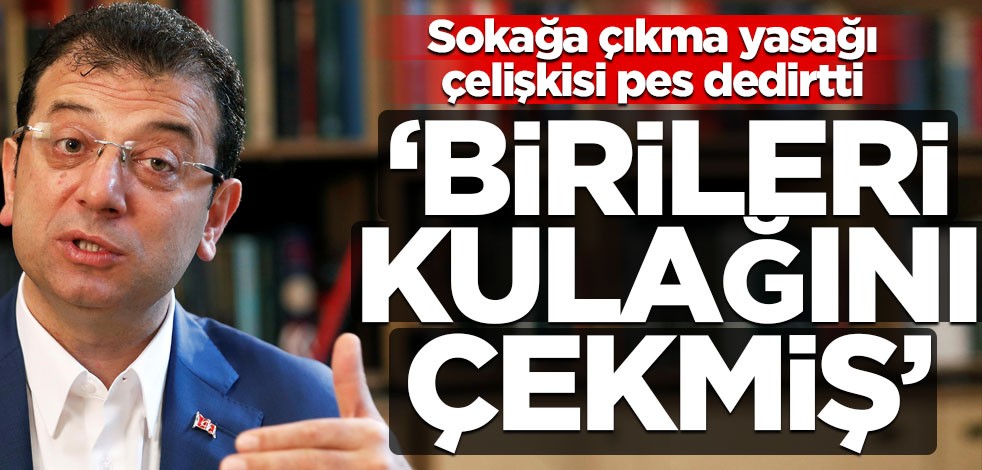 İmamoğlu'nun sokağa çıkma yasağı konusundaki çelişkisi infiale neden oldu! "Demek ki birileri kulağını çekmiş"