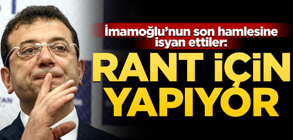 İmamoğlu'nun son hamlesi isyan ettirdi! "Rant için yapıyor"