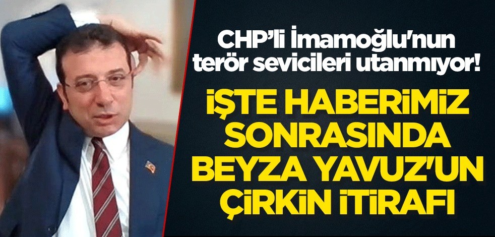 İmamoğlu'nun terör sevicileri utanmıyor, arlanmıyor! İşte haberimiz sonrasında Beyza Yavuz'dan çirkin itiraf