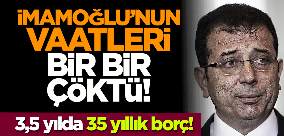 İmamoğlu’nun vaatleri bir bir çöktü! 3,5 yılda 35 yıllık borç!