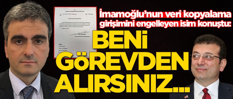 İmamoğlu'nun veri kopyalama girişimini engelleyen isim konuştu: Ben görevden alırsınız...