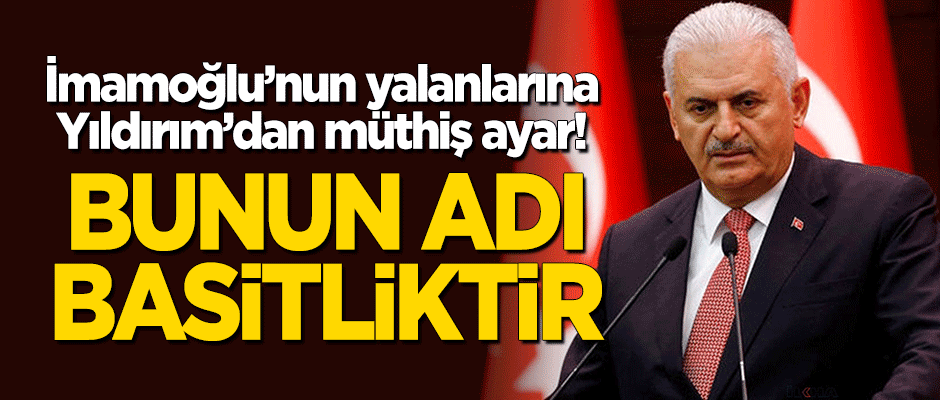 İmamoğlu'nun yalanlarına Binali Yıldırım'dan müthiş ayar: Bunun adı basitliktir!