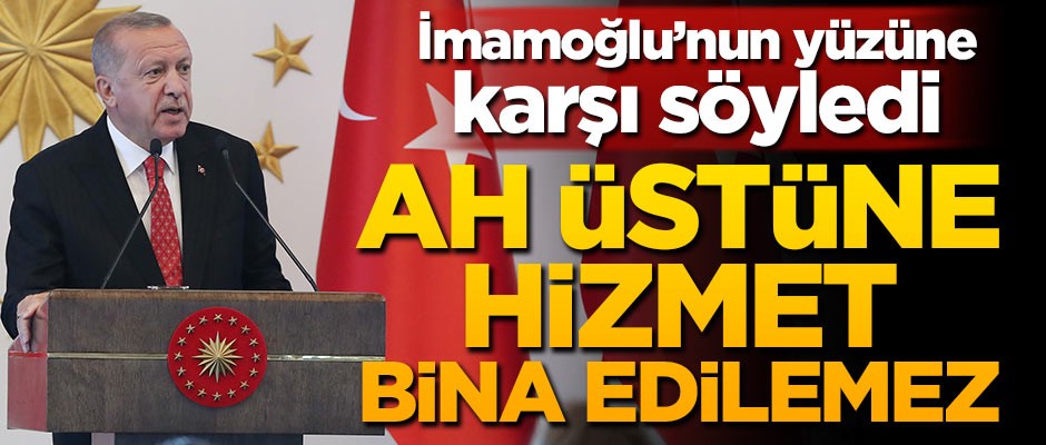 İmamoğlu'nun yüzüne karşı söyledi: Ah üstüne hizmet bina edilemez