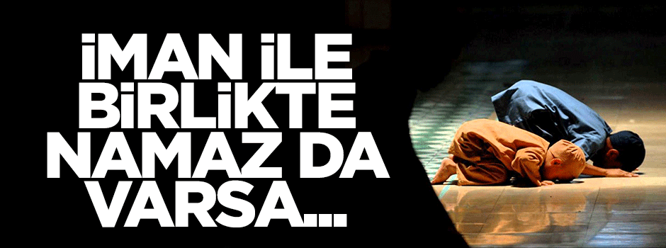 İman ile birlikte namaz da varsa gerisi kolay