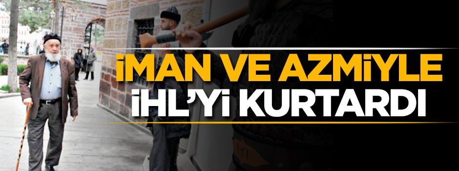 İman ve azmiyle İHL’yi kurtardı