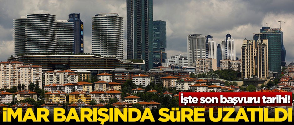 İmar barışında süre uzatıldı! İşte son başvuru tarihi