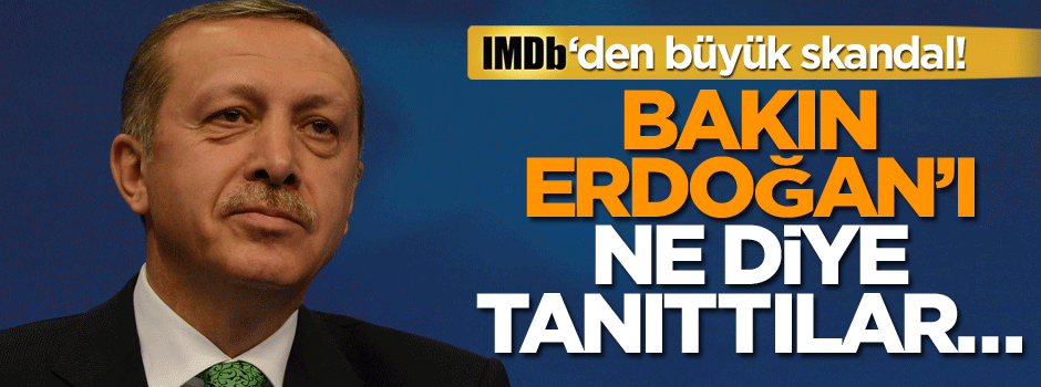 IMDB’den büyük skandal! Bakın Erdoğan’ı ne diye tanıttılar…