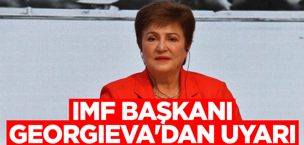 IMF Başkanı Georgieva'dan uyarı