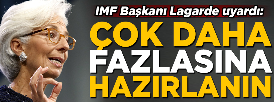 IMF Başkanı Lagarde uyardı! 'Daha fazlasına hazırlıklı olun'