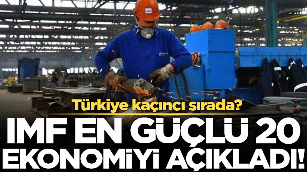 IMF en güçlü 20 ekonomiyi sıraladı! Türkiye kaçıncı sırada?
