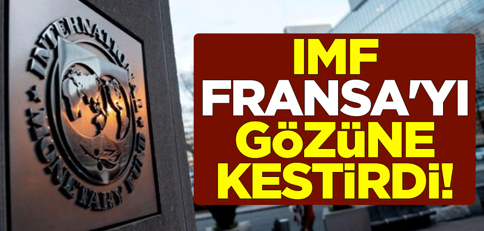 IMF, Fransa'yı gözüne kestirdi!