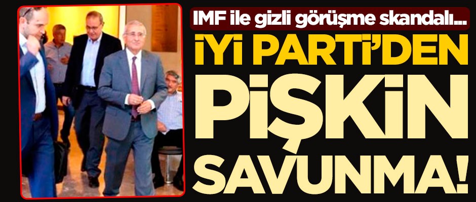 IMF ile gizli görüşme skandalı... İYİ Parti'den pişkin savunma!