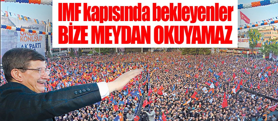 IMF kapısında bekleyenler bize meydan okuyamaz