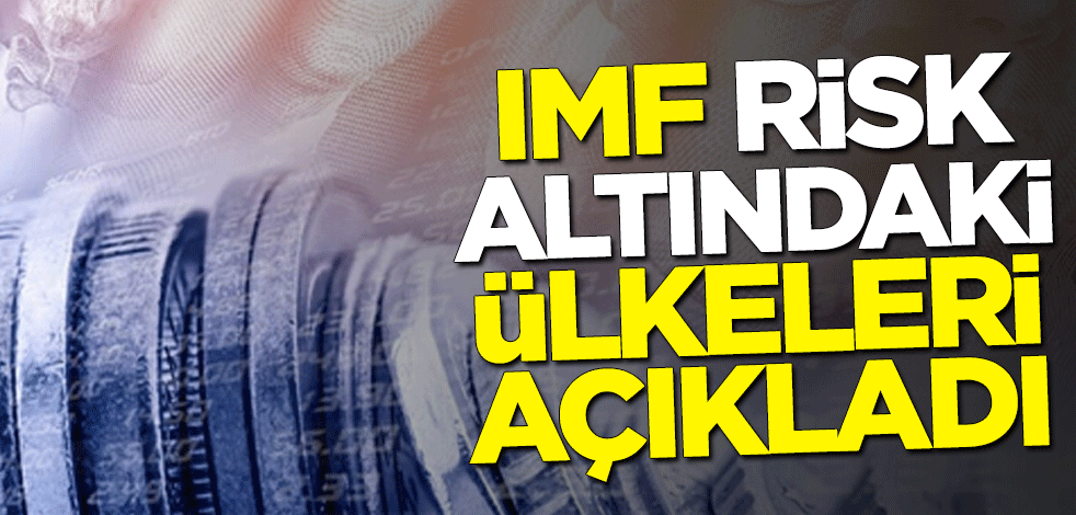 IMF risk altındaki ülkeleri açıkladı