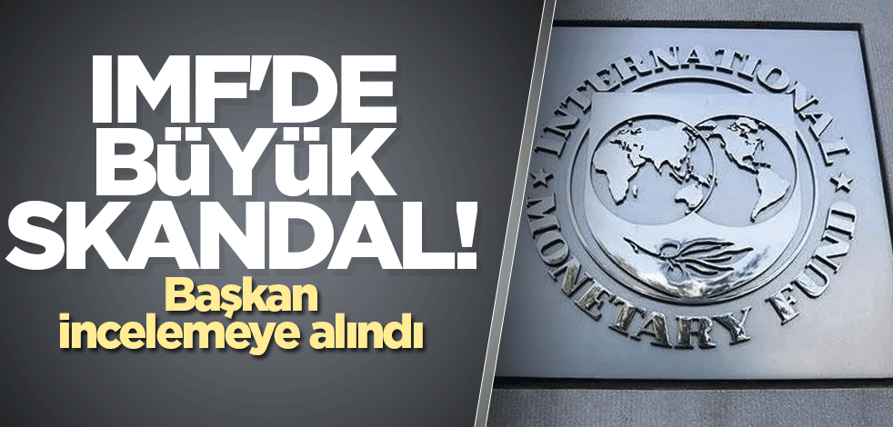 IMF'de büyük skandal! Başkan incelemeye alındı