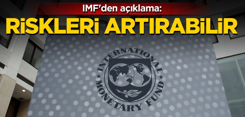 IMF'den açıklama: Riskleri artırabilir