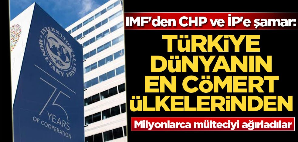 IMF'den CHP ve İP'e şamar: Türkiye dünyanın en cömert ülkelerinden