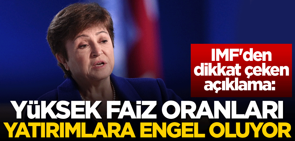 IMF'den dikkat çeken açıklama: Yüksek faiz oranları yatırımlara engel oluyor