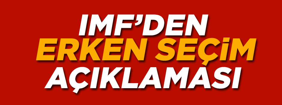 IMF'den "erken seçim" açıklaması