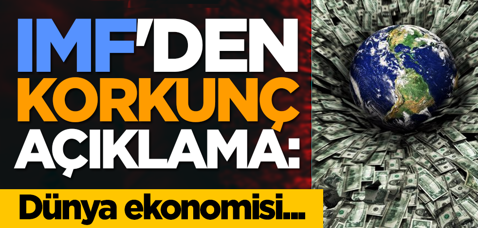 IMF'den korkunç açıklama: Dünya ekonomisi...